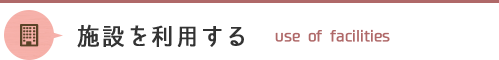 施設を利用する use of facillities